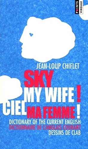 Stock image for Sky My Wife!/Ciel Ma Femme: Dictionary of the Current English/Dictionnaire De L'Anglais Courant (French and English Edition) for sale by GF Books, Inc.