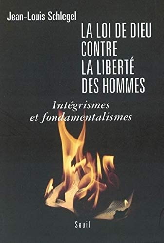 La Loi de Dieu contre la libertÃ© des hommes: IntÃ©grismes et fondamentalismes (9782020574037) by Schlegel, Jean-Louis