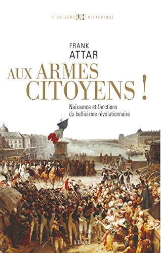 9782020888912: Aux armes citoyens!: Naissance et fonctions du bellicisme rvolutionnaire