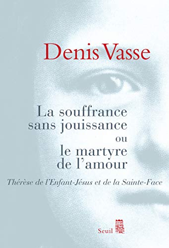 9782020978682: La Souffrance sans jouissance ou le Martyre de l'amour: Thrse de l'Enfant-Jsus et de la Sainte-Face