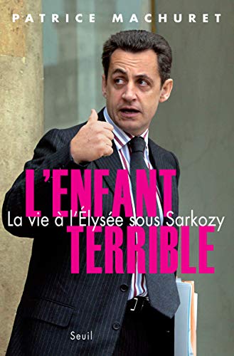 9782020986014: L'Enfant terrible: La vie  l'Elyse sous Sarkozy