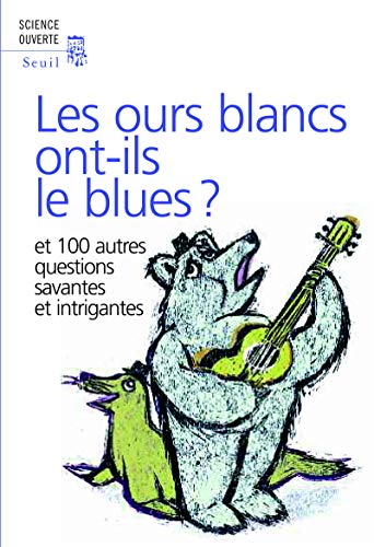 9782020993623: Les ours blancs ont-ils le blues ?: Et 100 autres questions savantes et intrigantes (Science ouverte)
