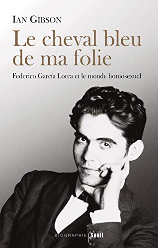 Le Cheval bleu de ma folie: Federico Garcia Lorca et le monde homosexuel (9782021011227) by Gibson, Ian