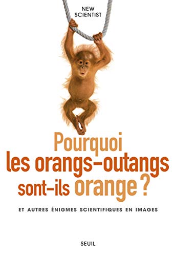 9782021041897: Pourquoi les orangs-outangs sont-ils orange? (New Scientist): et autres nigmes scientifiques en images (Science ouverte)