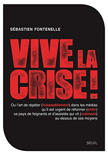 Beispielbild fr Vive la crise ! : Ou l'art de rpter (inlassablement) dans les mdias qu'il est urgent de rformer (enfin) ce pays de feignants et d'assists qui vit (vraiment) au-dessus de ses moyens zum Verkauf von Librairie Le Lieu Bleu Paris