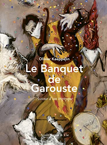 Imagen de archivo de Le Banquet de Garouste. Autour d'un triptyque: Autour d'un triptyque a la venta por medimops