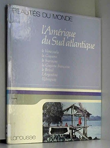 Stock image for L'Amrique du Sud atlantique : Le Venezuela, la Guyana, le Surinam, la Guyane franaise, le Brsil, l'Argentine, l'Uruguay (Beauts du monde) for sale by medimops