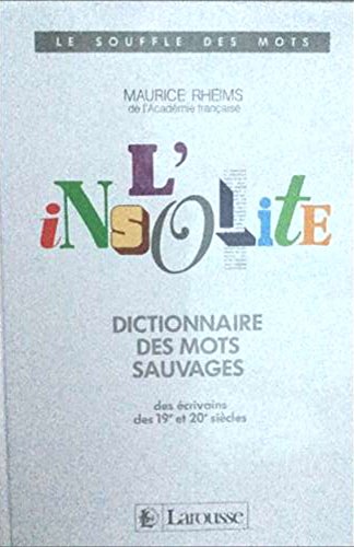L`Insolite: Dictionnaire des Mots Sauvages des écrivains des 19e et 20 e siècles.