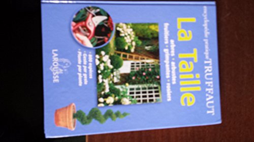 Stock image for La Taille : Arbres, Arbustes, Fruitiers, Grimpantes, Rosiers : 800 Espces, Geste Par Geste, Plante for sale by RECYCLIVRE