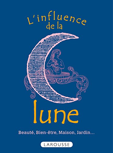 Stock image for L'influence de la lune - Beaut, bien-tre, maison, jardin. for sale by Ammareal