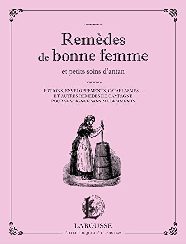 Beispielbild fr Remdes de bonne femme et petits soins d'antan : Potions, enveloppements, cataplasmes. Et autres remdes de campagne pour se soigner sans mdicaments zum Verkauf von Revaluation Books