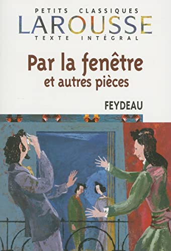 Par la Fenetre Et Autres Pieces (Petits Classiques Larousse Texte Integral) (French Edition) (9782035882585) by Feydeau, Georges