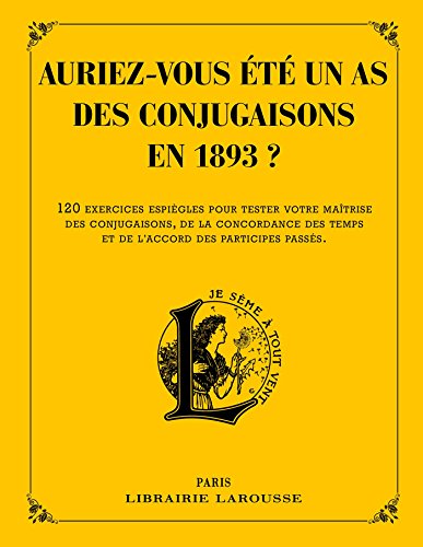 9782035947314: Auriez-vous t un as des conjugaisons en 1893 ?: 120 questions difficiles et charmantes issues des Exercices d'orthographe et de syntaxe de Pierre Larousse