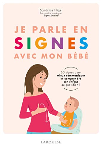 Stock image for JE PARLE EN SIGNES AVEC MON BEBE: 100 signes pour communiquer en famille au quotidien Higel, Sandrine for sale by BIBLIO-NET