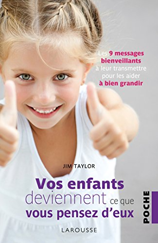 9782035950895: Vos enfants deviennent ce que vous pensez d'eux: Les 9 messages bienveillants  leur transmettre pour les aider  bien grandir (Poche - Enfants)