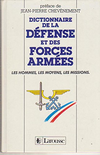 Dictionnaire de la défense et des forces armées. Les hommes, les moyens, les missions. Préface Je...