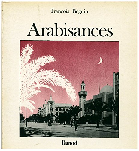 Arabisances : Décor architectural et tracé urbain en Afrique du Nord, 1830-1930