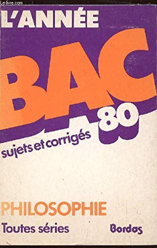 Imagen de archivo de L'ANNEE BAC 80 / PHILOSOPHIE - TOUTES SERIES - EPREUVES ET CORRIGES . a la venta por medimops