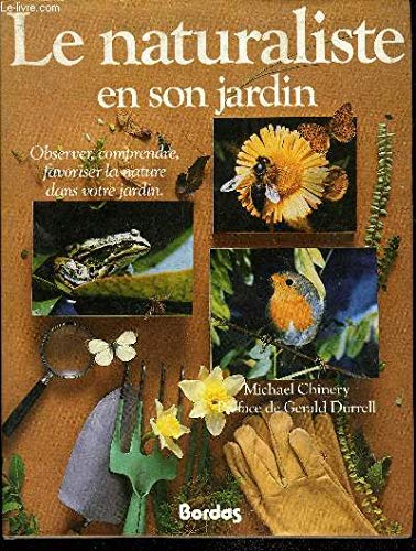 Le naturaliste en son jardin: observer, comprendre, favoriser la nature dans votre Jardin