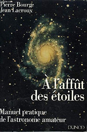 Stock image for A l'afft des toiles : Manuel pratique de l'astronome amateur for sale by Ammareal