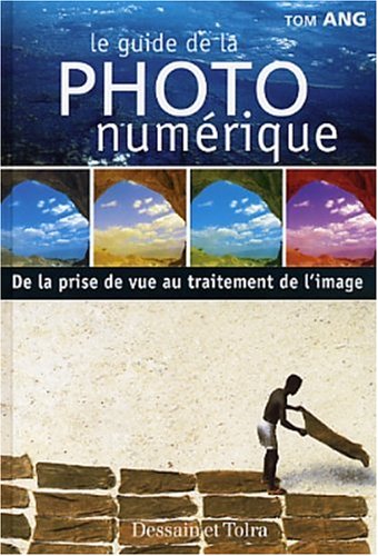 Le Guide de la photographie numÃ©rique: De la prise du vue au traitement de l'image (9782047200803) by Ang, Tom