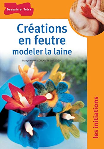 Stock image for Crations en feutre : Modeler la laine for sale by pompon