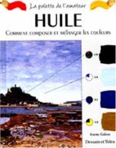 Beispielbild fr Huile : Comment Composer Et Mlanger Les Couleurs zum Verkauf von RECYCLIVRE
