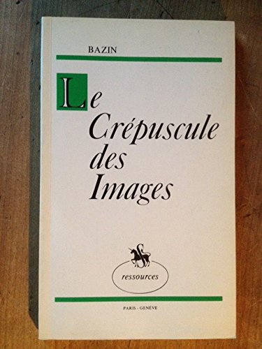 Le CreÌpuscule des images (Ressources) (French Edition) (9782050001299) by Bazin, Germain