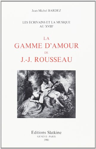 Beispielbild fr Les Ecrivains et la Musique au Dix-Huitieme Siecle. II : la Gamme d'Amour de Jean-Jacques Rousseau. zum Verkauf von Ammareal