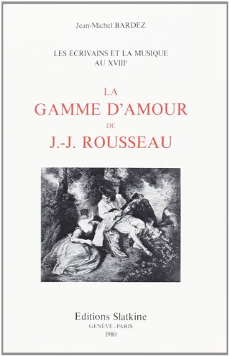 Imagen de archivo de Les Ecrivains et la Musique au Dix-Huitieme Siecle. II : la Gamme d'Amour de Jean-Jacques Rousseau. a la venta por Ammareal