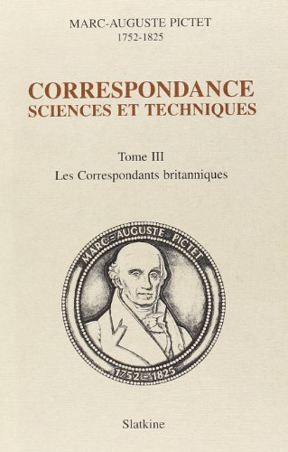 Beispielbild fr Correspondance - sciences et techniques: Les correspondants britanniques. (T. III) (Correspondance / Marc-Auguste Pictet,., 3) zum Verkauf von Gallix