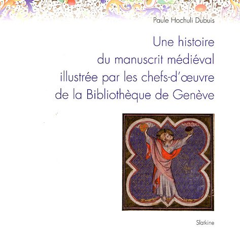 Beispielbild fr Une histoire du manuscrit mdival illustre par les chefs-d'oeuvre de la Bibliothque de Genve zum Verkauf von Ammareal