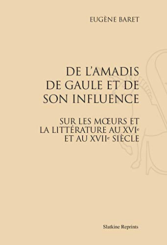 9782051021784: De l'Amadis de Gaule et de son influence sur les moeurs et sur la littrature au XVIe et au XVIIe sicle