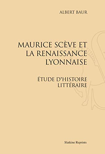 Beispielbild fr Maurice Sceve et la renaissance lyonnaise ; tude d'histoire littraire. (1906) [Broch] Baur, Albert zum Verkauf von BIBLIO-NET