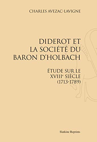 Beispielbild fr DIDEROT ET LA SOCIETE DU BARON D'HOLBACH. ETUDE SUR LE XVIIIE SIECLE (1713-1789). (1875) zum Verkauf von Gallix