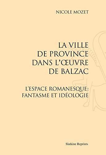 Beispielbild fr LA VILLE DE PROVINCE DANS L'OEUVRE DE BALZAC. L'ESPACE ROMANESQUE: FANTASME ET IDEOLOGIE (1982) zum Verkauf von Gallix