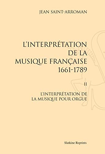 Beispielbild fr L'INTERPRETATION DE LA MUSIQUE FRANCAISE (1661-1789). II : L'INTERPRETATION DE LA MUSIQUE POUR ORGUE zum Verkauf von Gallix