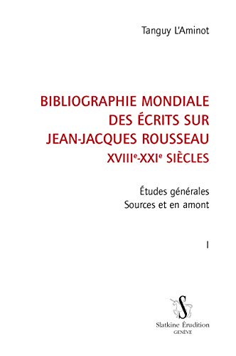 9782051027816: Bibliographie mondiale des crits sur Jean-Jacques Rousseau. XVIIIe-XXIe sicles. Tome 1. Etudes gnrales. Sources et en amont.