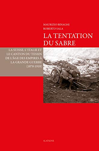 Stock image for LA TENTATION DU SABRE: La Suisse, l'Italie, le Canton du Tessin de l'ge des Empires  la Grande Guerre (1870-1918) for sale by Gallix