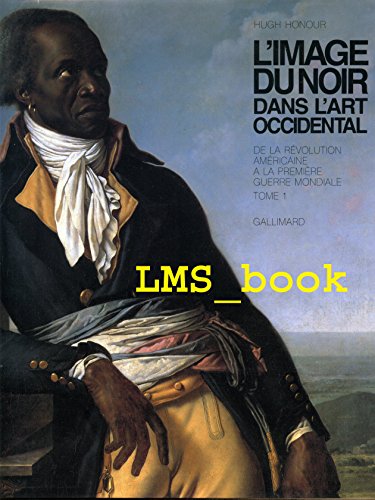 L'Image Du Noir Dans L'Art Occidental : (Volume 4; Part 1) De La Révolution Américaine a La Premiére Guerre Mondiale (Les Trophées De L'Esclavage) - Honour, Hugh