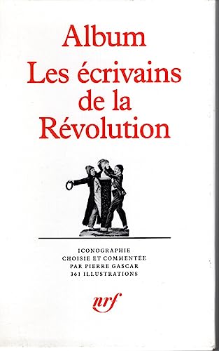 Les Écrivains de la Révolution: ICONOGRAPHIE COMMENTEE (ALBUMS DE LA PLEIADE)