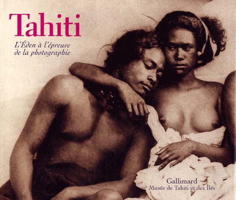 Imagen de archivo de Tahiti - l'Eden  l'preuve de la photographie : une histoire de la photographie  Tahiti et dans les les (1859-1940) a la venta por Joseph Burridge Books