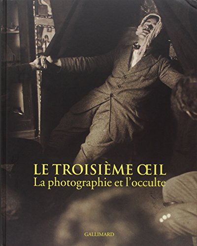 LE TROISIEME OEIL: LA PHOTOGRAPHIE ET L'OCCULTE (LIVRES D'ART) (9782070117918) by Collectifs Gallimard; Pierre Apraxine; Andreas Fischer