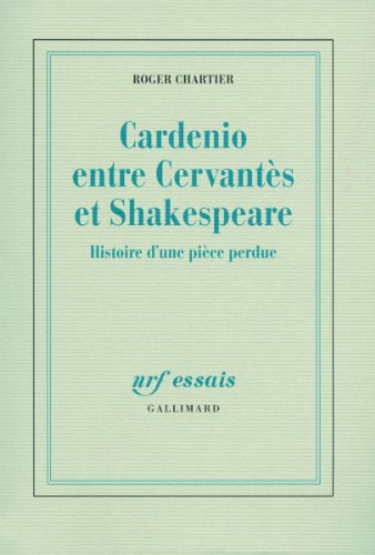 Cardenio entre CervantÃ¨s et Shakespeare: Histoire d'une piÃ¨ce perdue (9782070123872) by Chartier, Roger