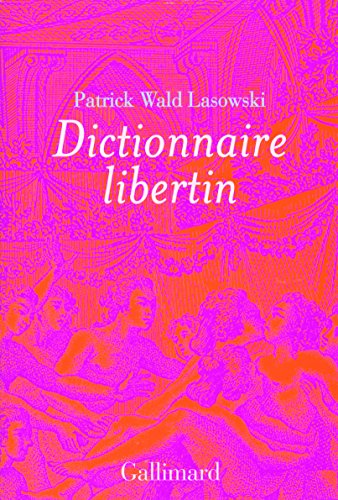Beispielbild fr Dictionnaire libertin : La langue du plaisir au si?cle des Lumi?res - Patrick Wald Lasowski zum Verkauf von Book Hmisphres