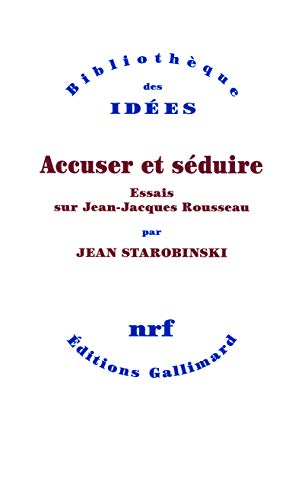 Accuser et sÃ©duire: Essais sur Jean-Jacques Rousseau (9782070137756) by Starobinski, Jean