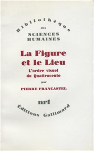 La Figure et le Lieu: L'ordre visuel du Quattrocento (9782070224968) by Francastel, Pierre