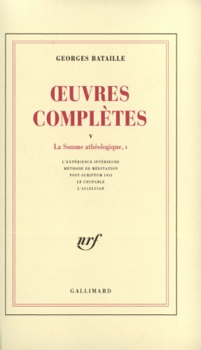 Stock image for Oeuvres completes. Tome V / 5: La Somme atheologique, tome I / 1: L'experience interieure - Methode de meditation - Post-scriptum 1953 - Le coupable - L'Alleluiah for sale by HJP VERSANDBUCHHANDLUNG