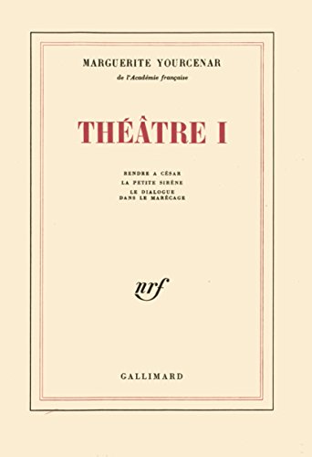 ThÃ©Ã¢tre, tome 1: Rendre Ã  CÃ©sar - Le Dialogue dans le marÃ©cage (French Edition) (9782070279395) by Marguerite Yourcenar