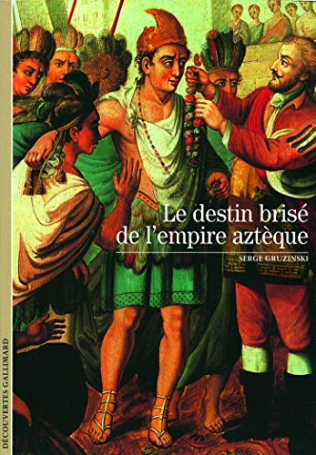 9782070348763: Decouverte Gallimard: Le destin brise de l'empire azteque (Dcouvertes Gallimard - Histoire)